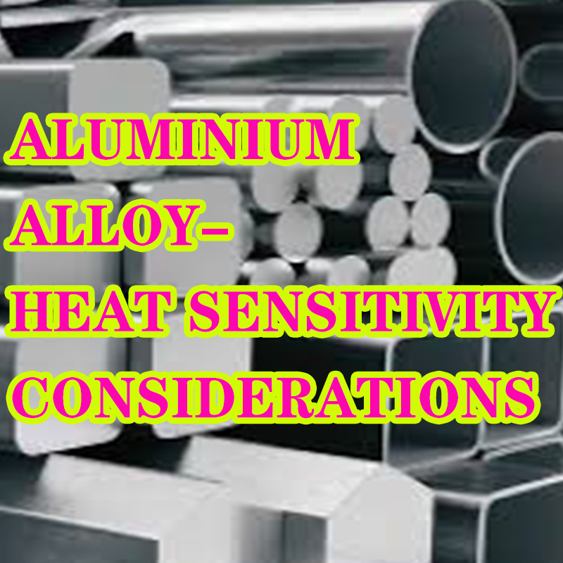 Erwägungen der Aluminiumlegierung und Wärmeempfindlichkeit